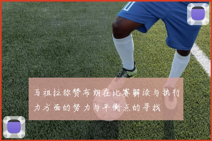 马祖拉称赞布朗在比赛解读与执行力方面的努力与平衡点的寻找
