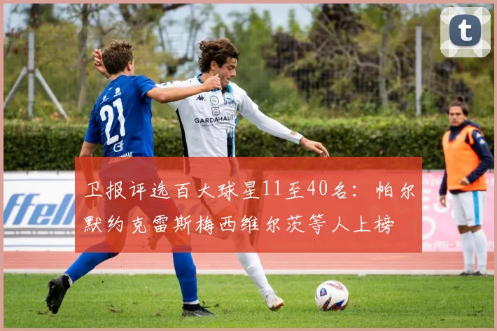 卫报评选百大球星11至40名：帕尔默约克雷斯梅西维尔茨等人上榜