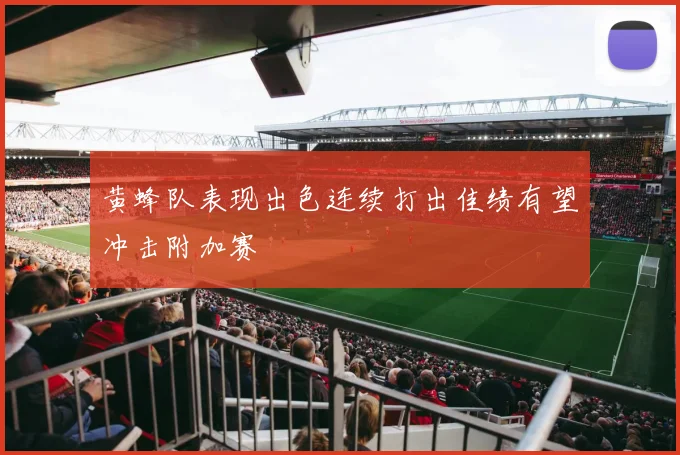 黄蜂队表现出色连续打出佳绩有望冲击附加赛
