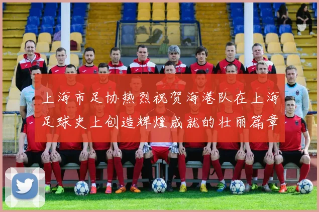 上海市足协热烈祝贺海港队在上海足球史上创造辉煌成就的壮丽篇章