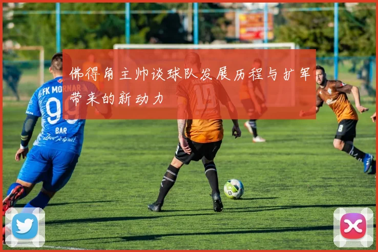 佛得角主帅谈球队发展历程与扩军带来的新动力