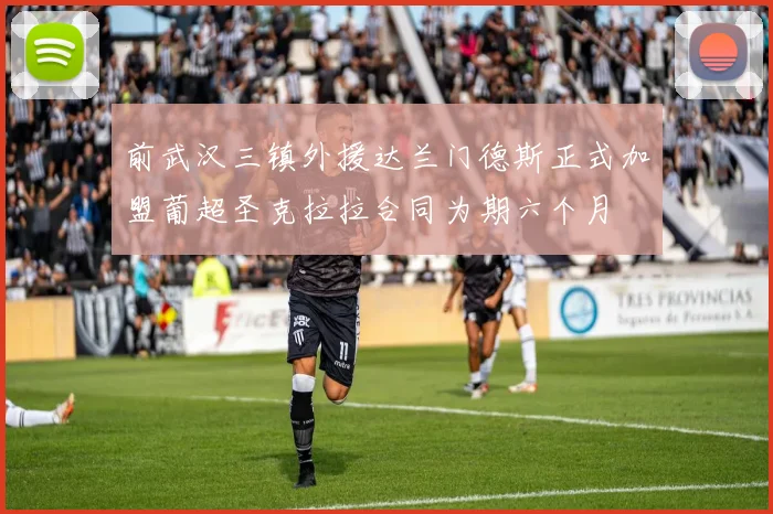 前武汉三镇外援达兰门德斯正式加盟葡超圣克拉拉合同为期六个月